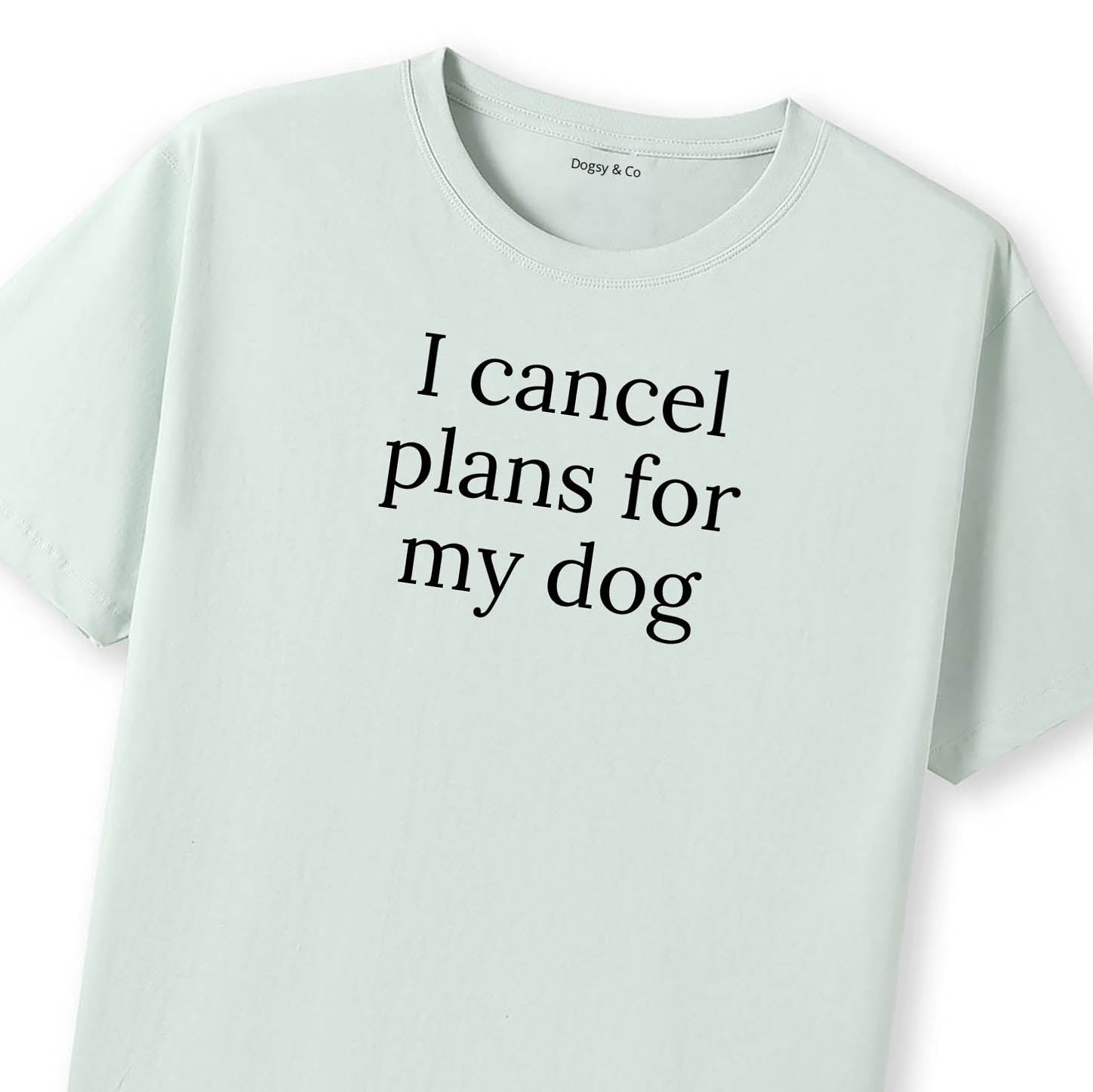 I Cancel Plans For My Dog T-Shirt - image 9