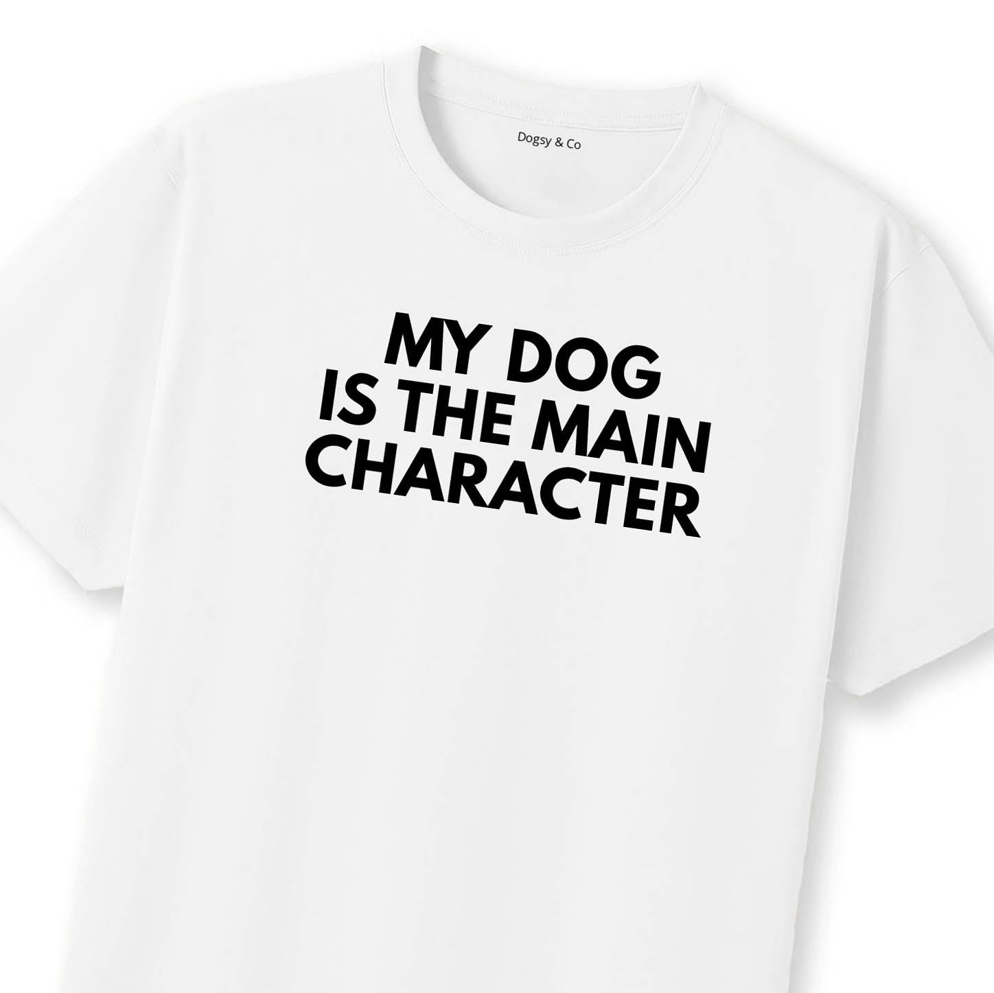 My Dog Is the Main Character T-Shirt | Dogsy & Co