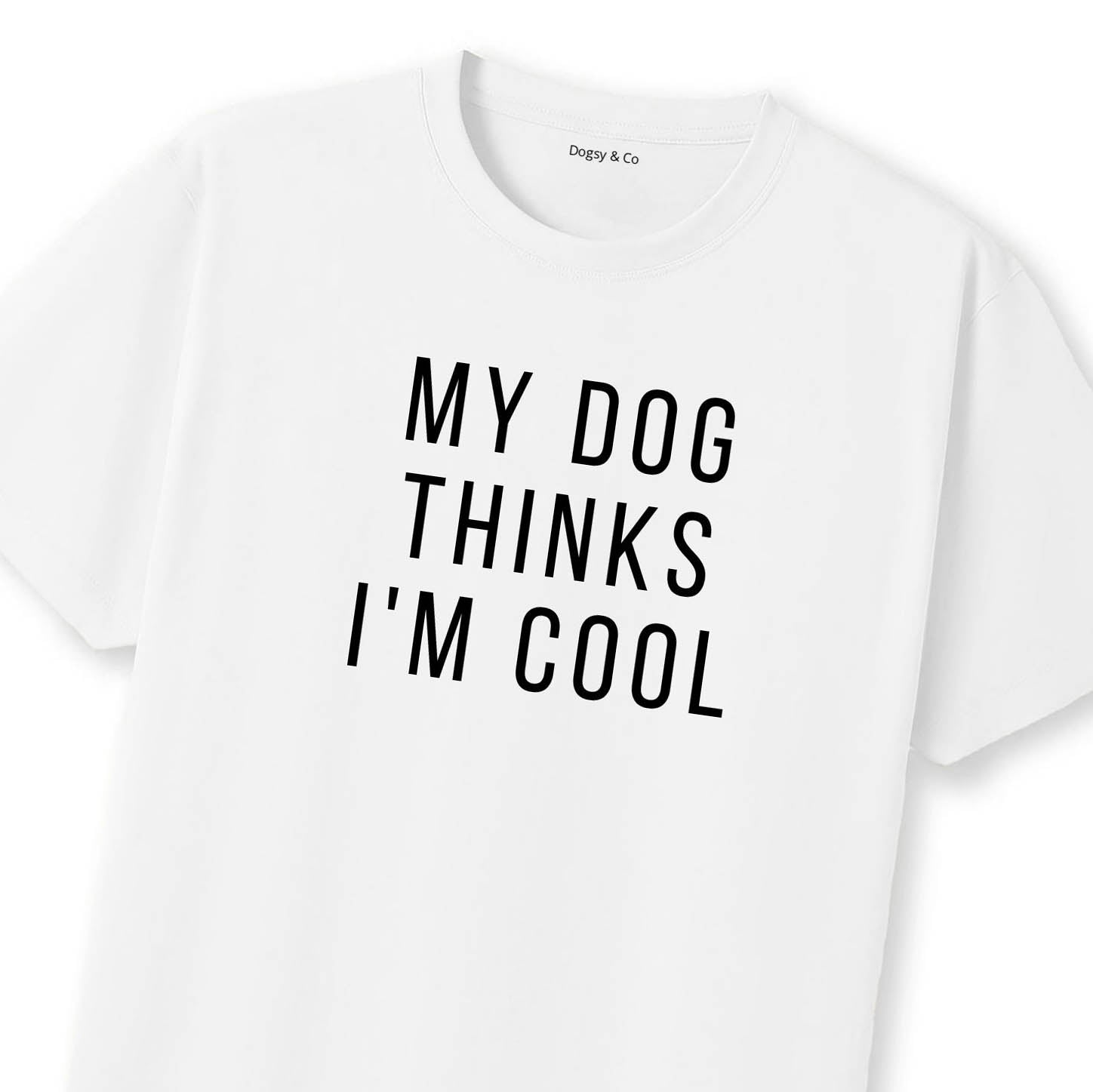 My Dog Thinks I'm Cool T-Shirt | Dogsy & Co
