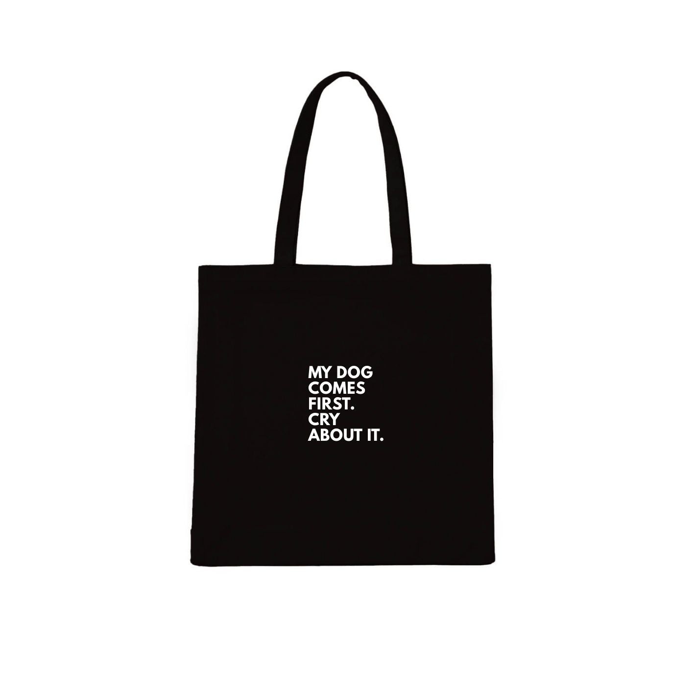 My Dog Comes First. Cry About It. Tote