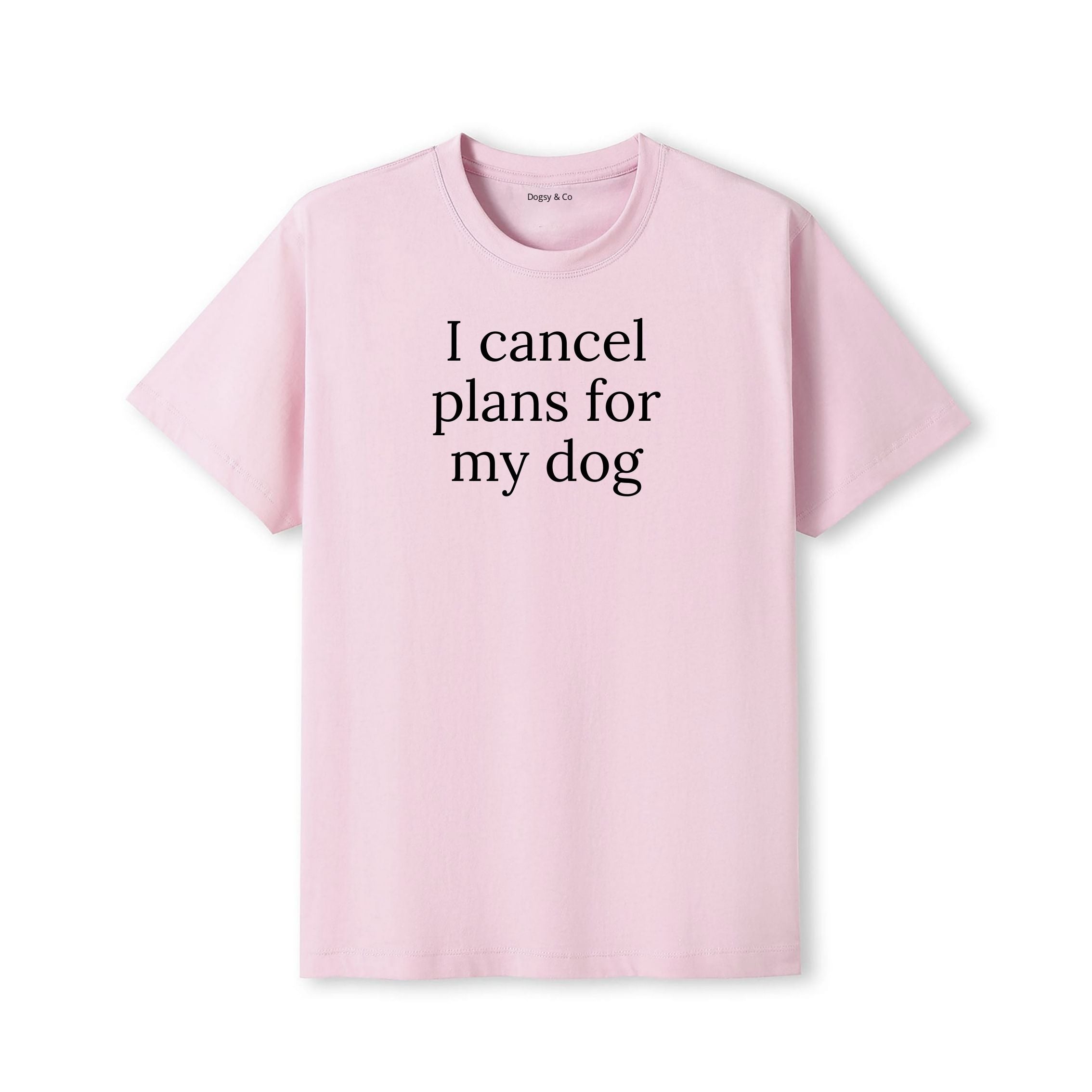 I Cancel Plans For My Dog T-Shirt - detail view