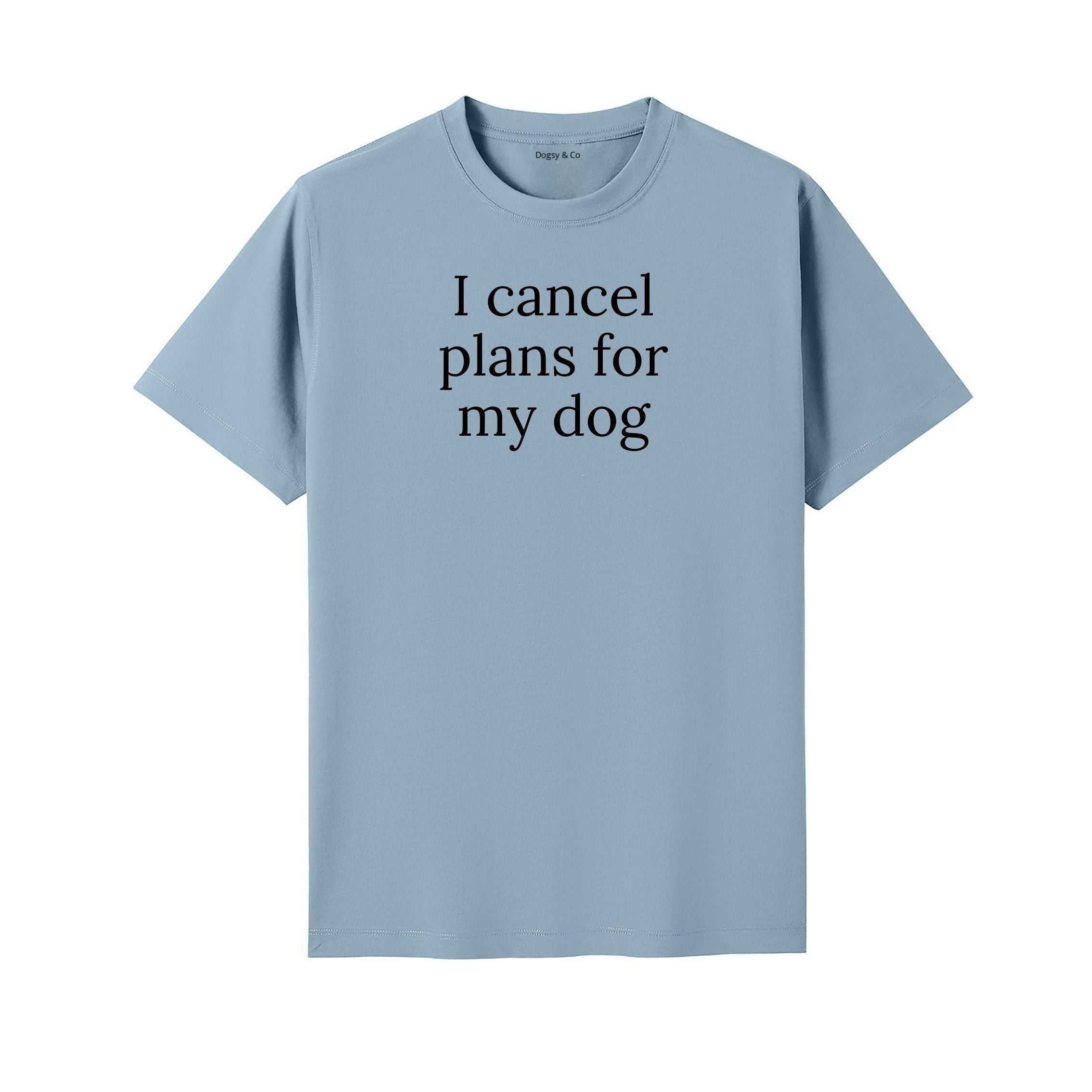 I Cancel Plans For My Dog T-Shirt - image 4