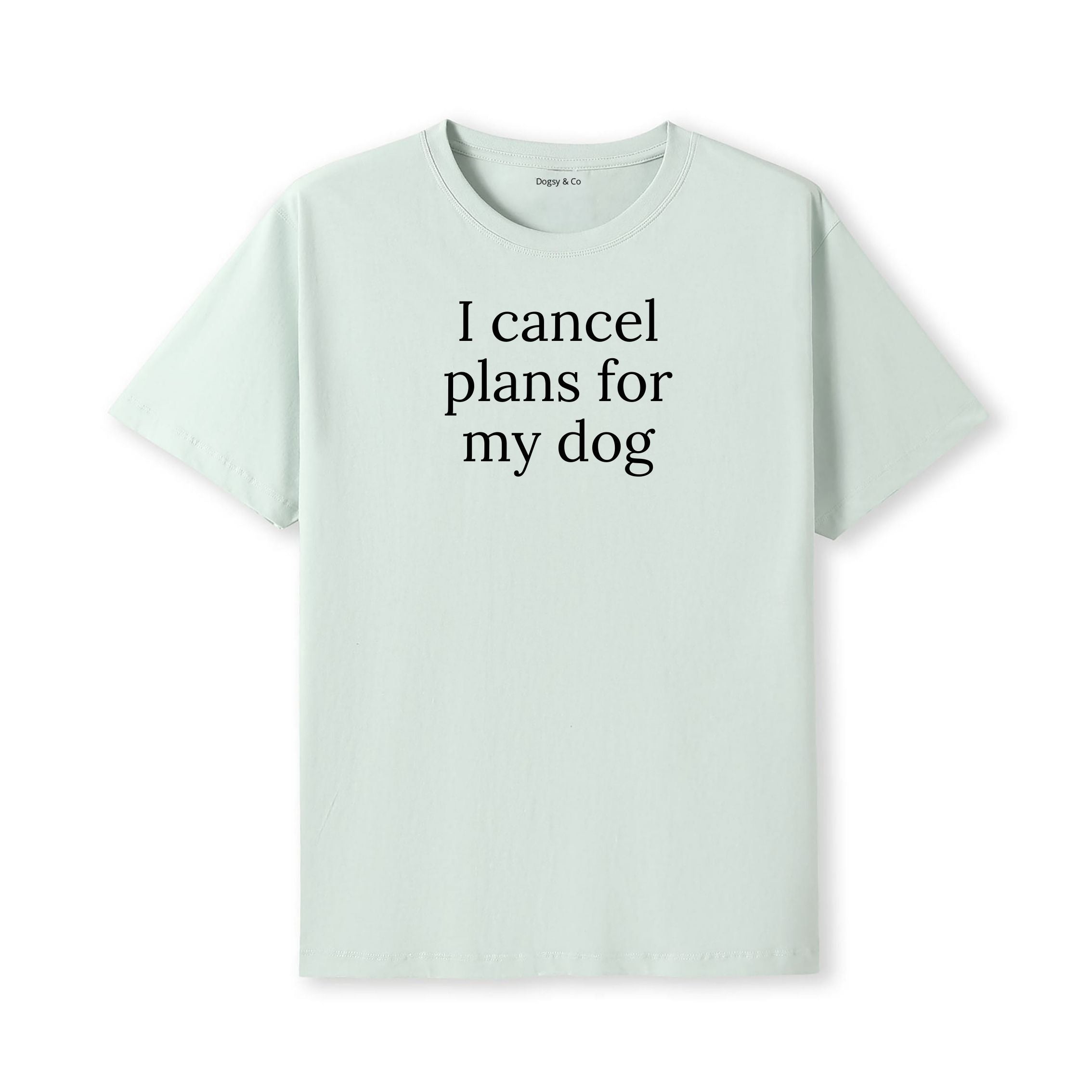 I Cancel Plans For My Dog T-Shirt - alternate view