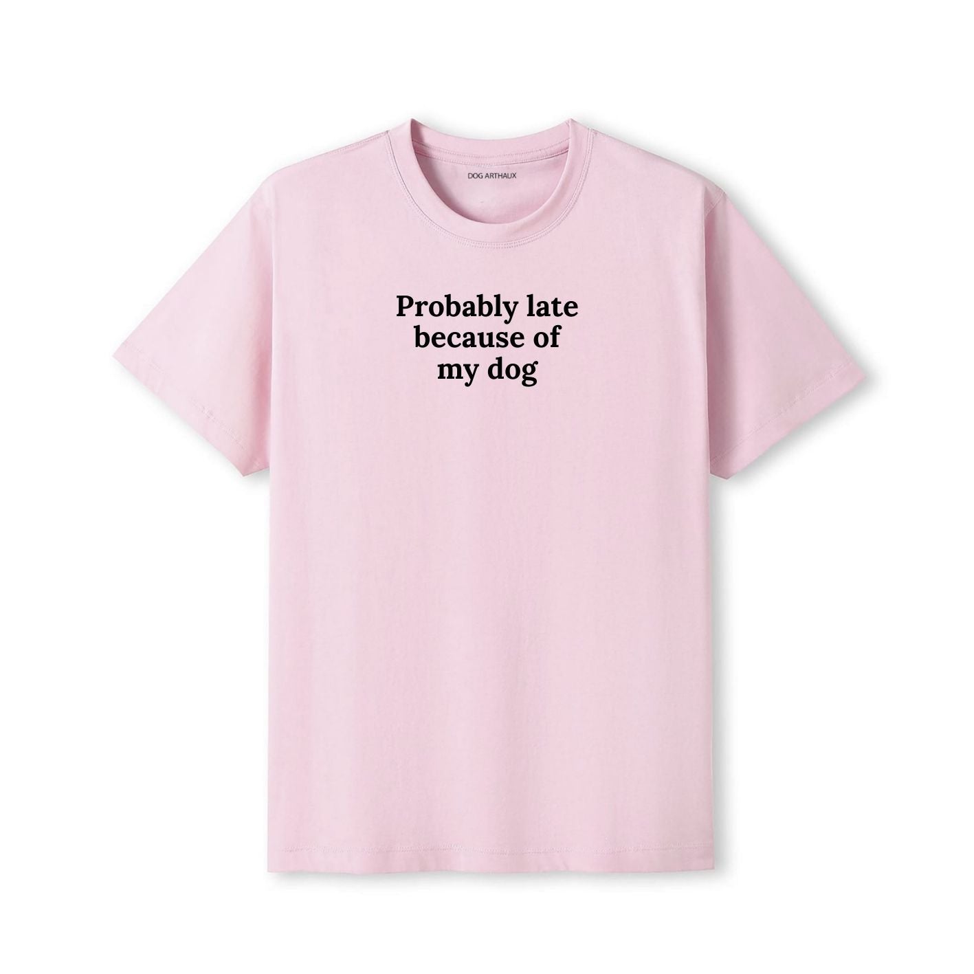 Probably Late Because of My Dog T-Shirt