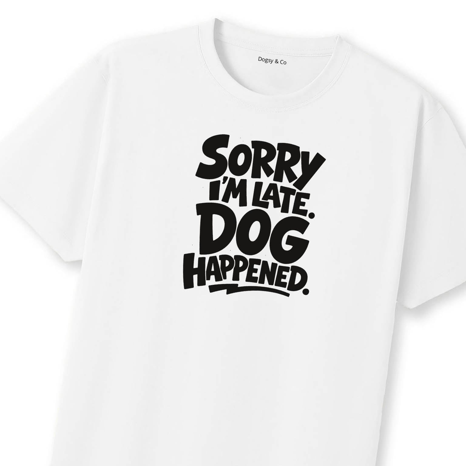 Sorry I'm Late. Dog Happened. T-Shirt | Dogsy & Co