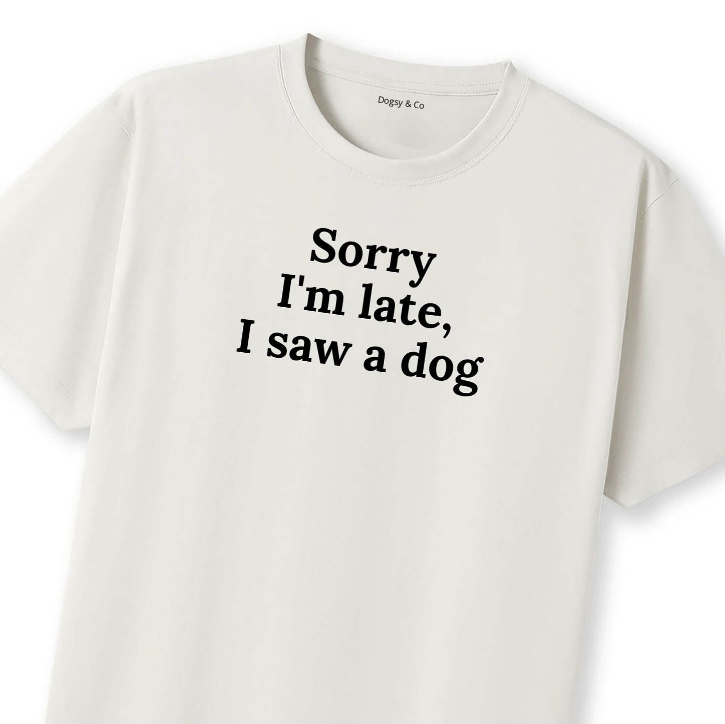 Sorry I'm Late, I Saw a Dog T-Shirt - image 10