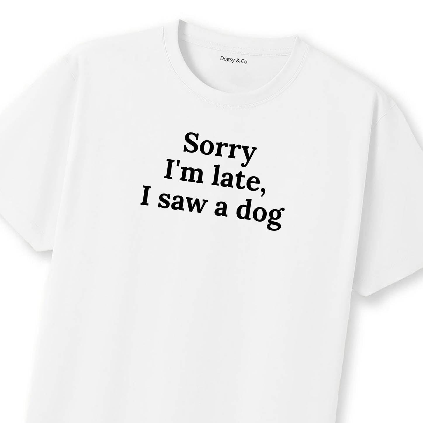 Sorry I'm Late, I Saw a Dog T-Shirt | Dogsy & Co