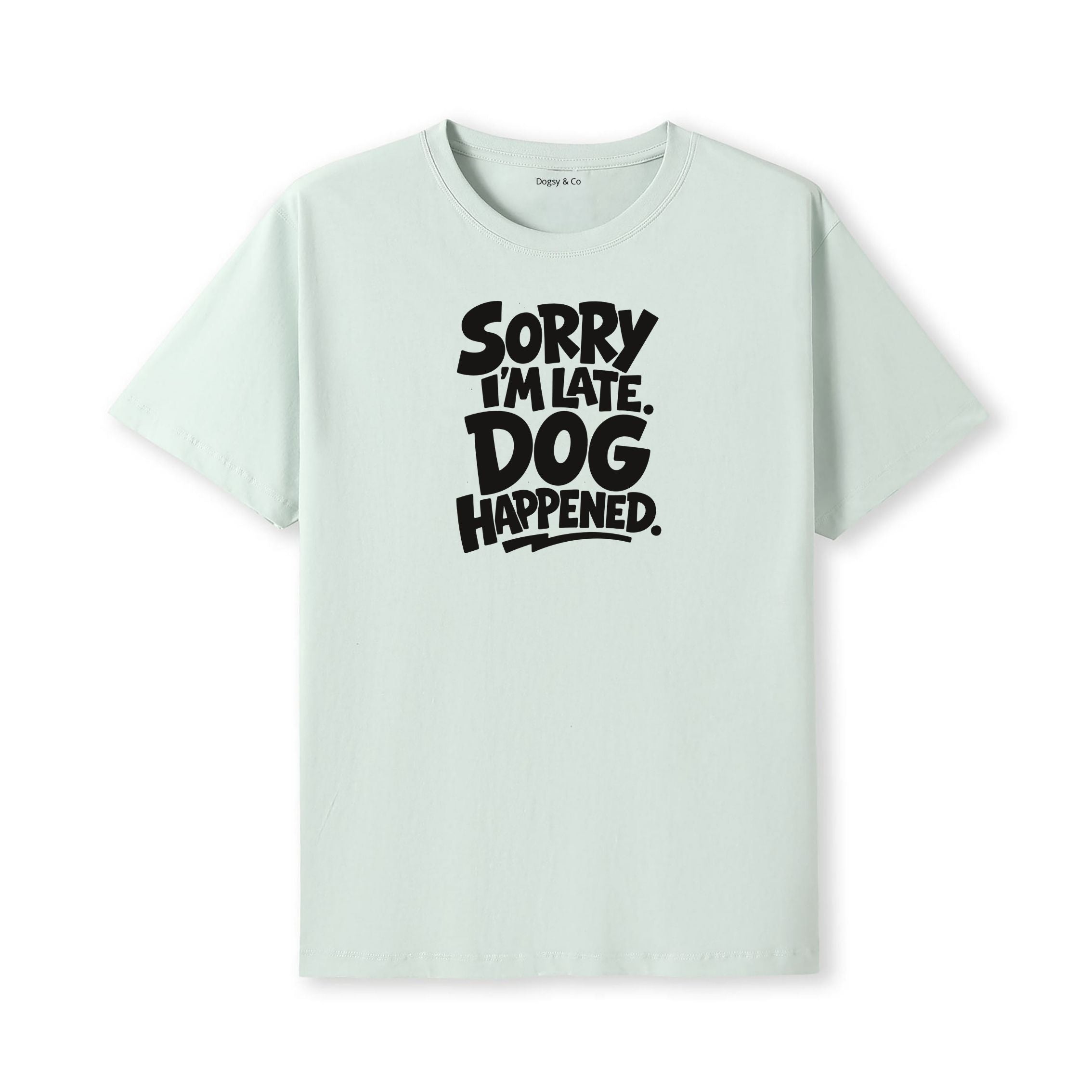 Sorry I'm Late. Dog Happened. T-Shirt - alternate view
