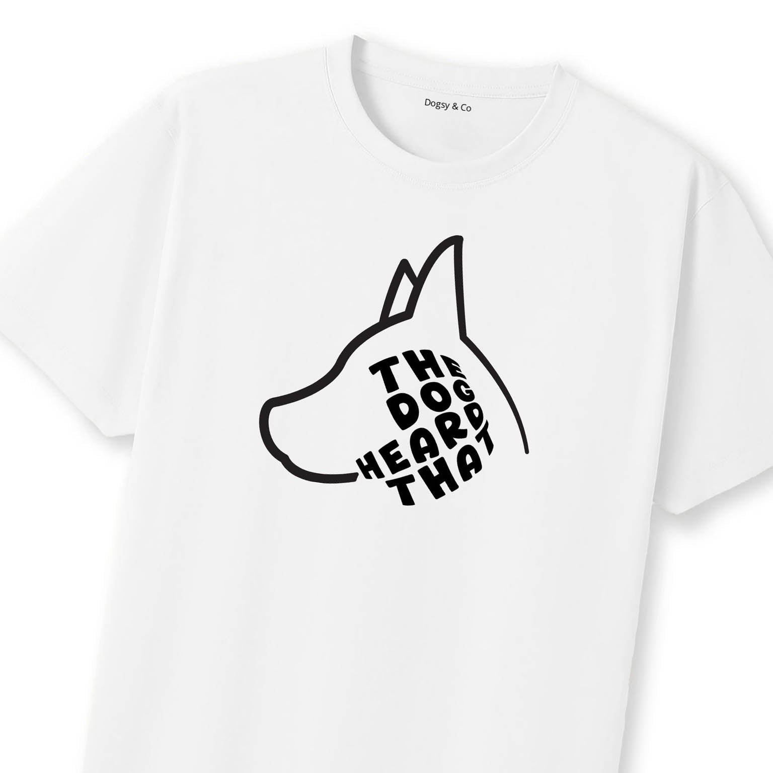 The Dog Heard That T-Shirt | Dogsy & Co