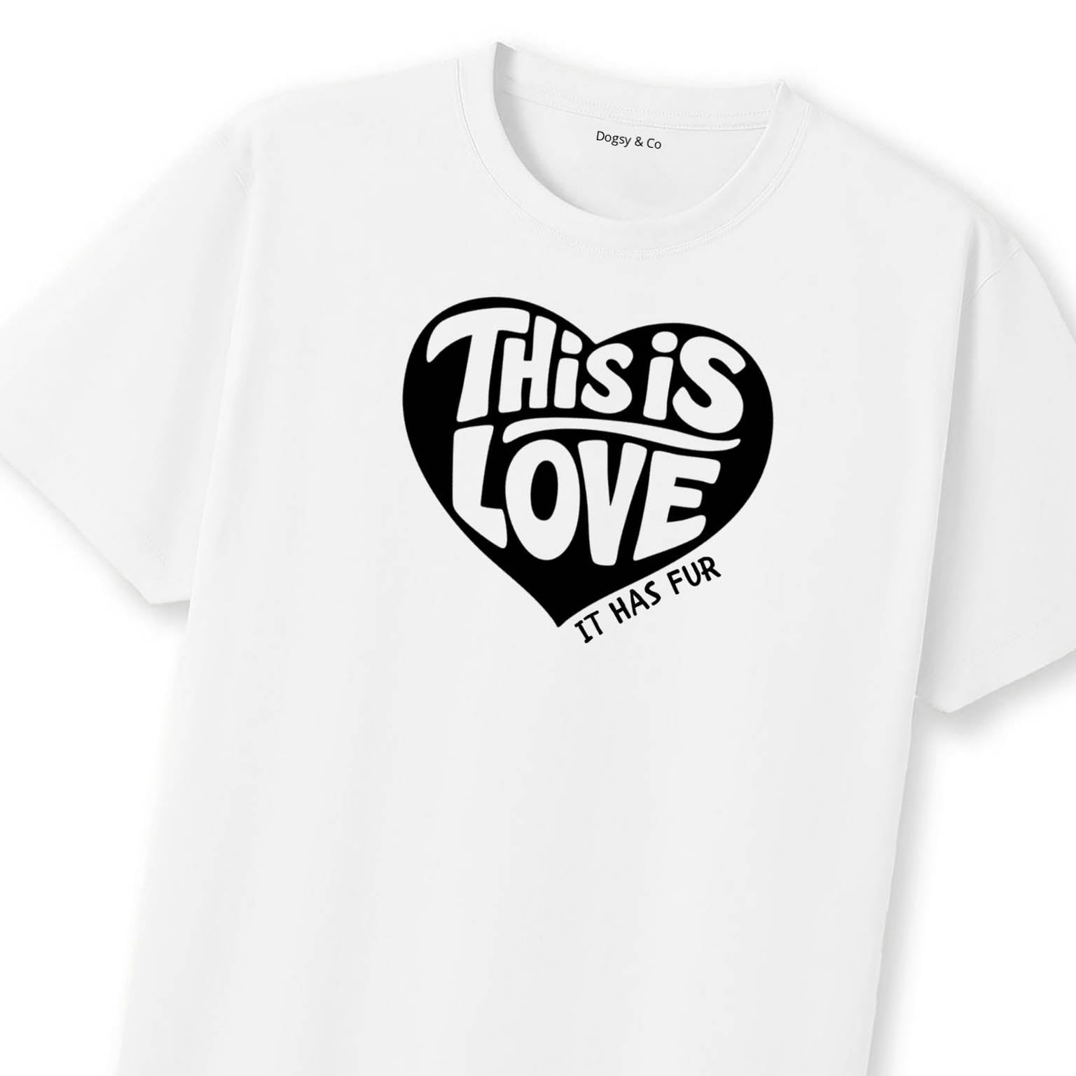 This Is Love (It Has Fur) T-Shirt | Dogsy & Co