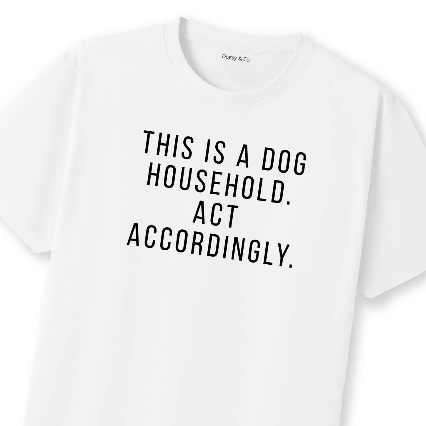This Is a Dog Household. Act Accordingly T-Shirt | Dogsy & Co