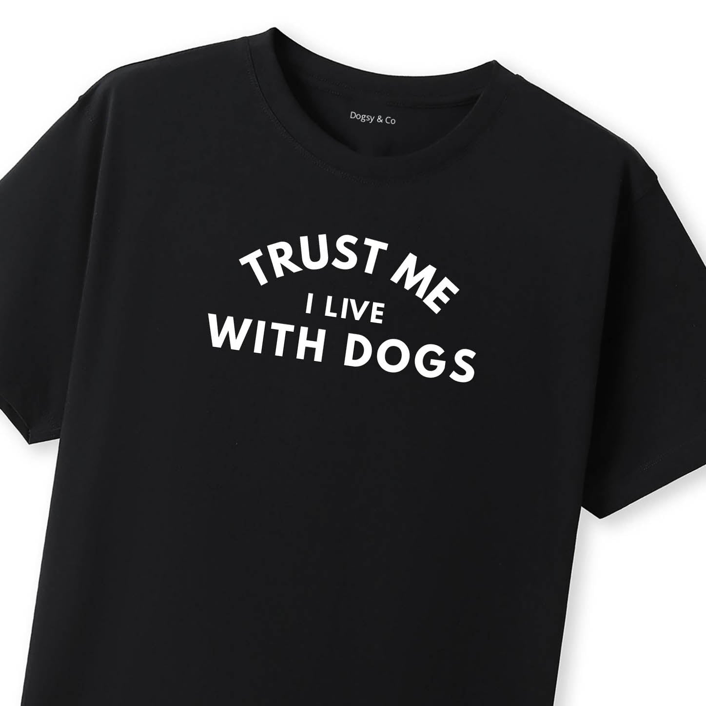 Trust Me. I Live With Dogs. T-Shirt - image 8