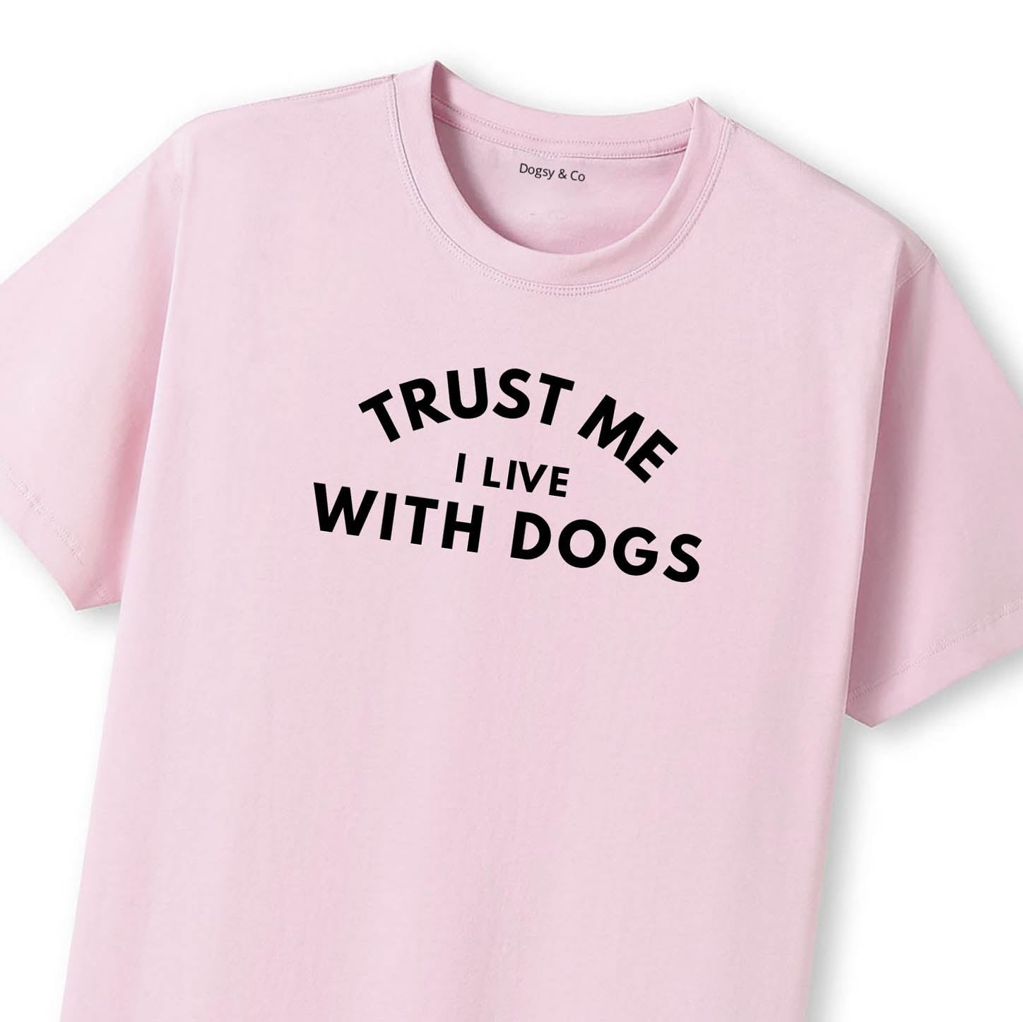 Trust Me. I Live With Dogs. T-Shirt - image 9