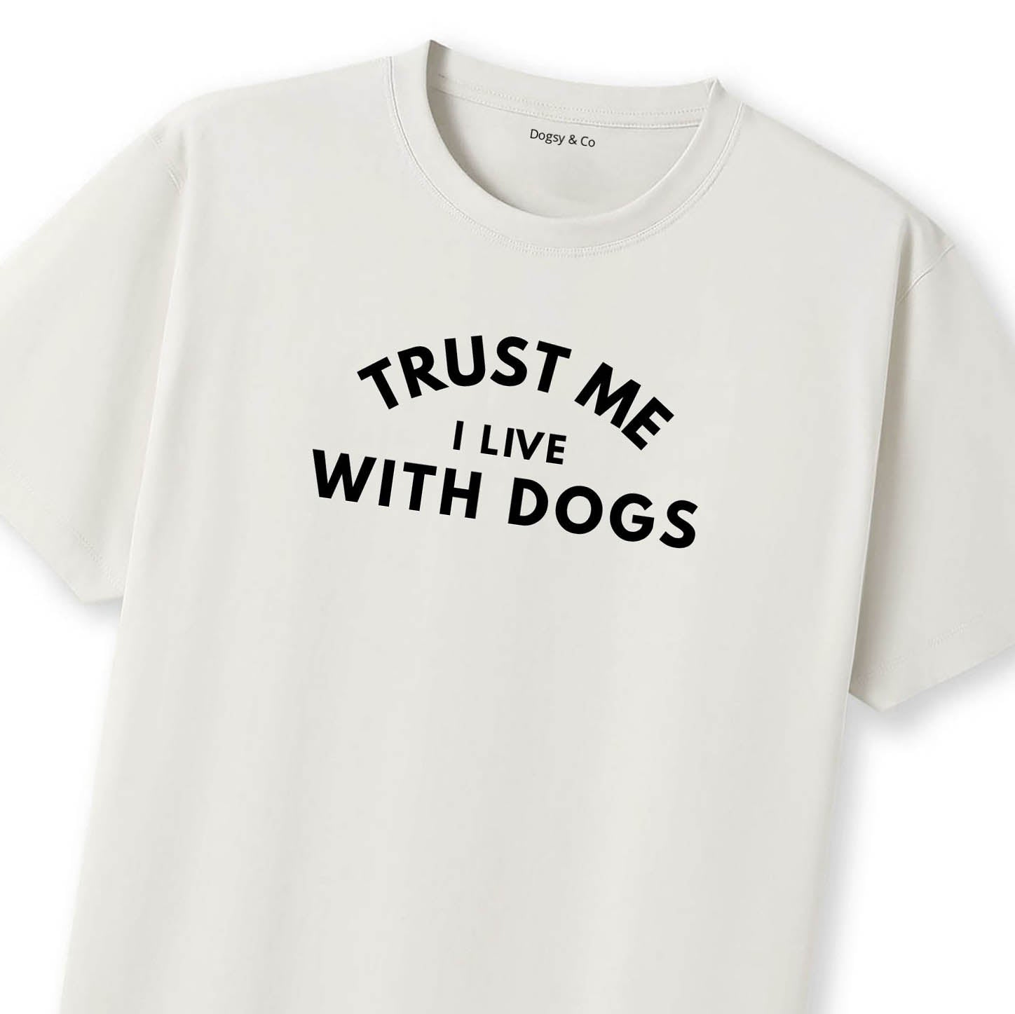 Trust Me. I Live With Dogs. T-Shirt - image 10