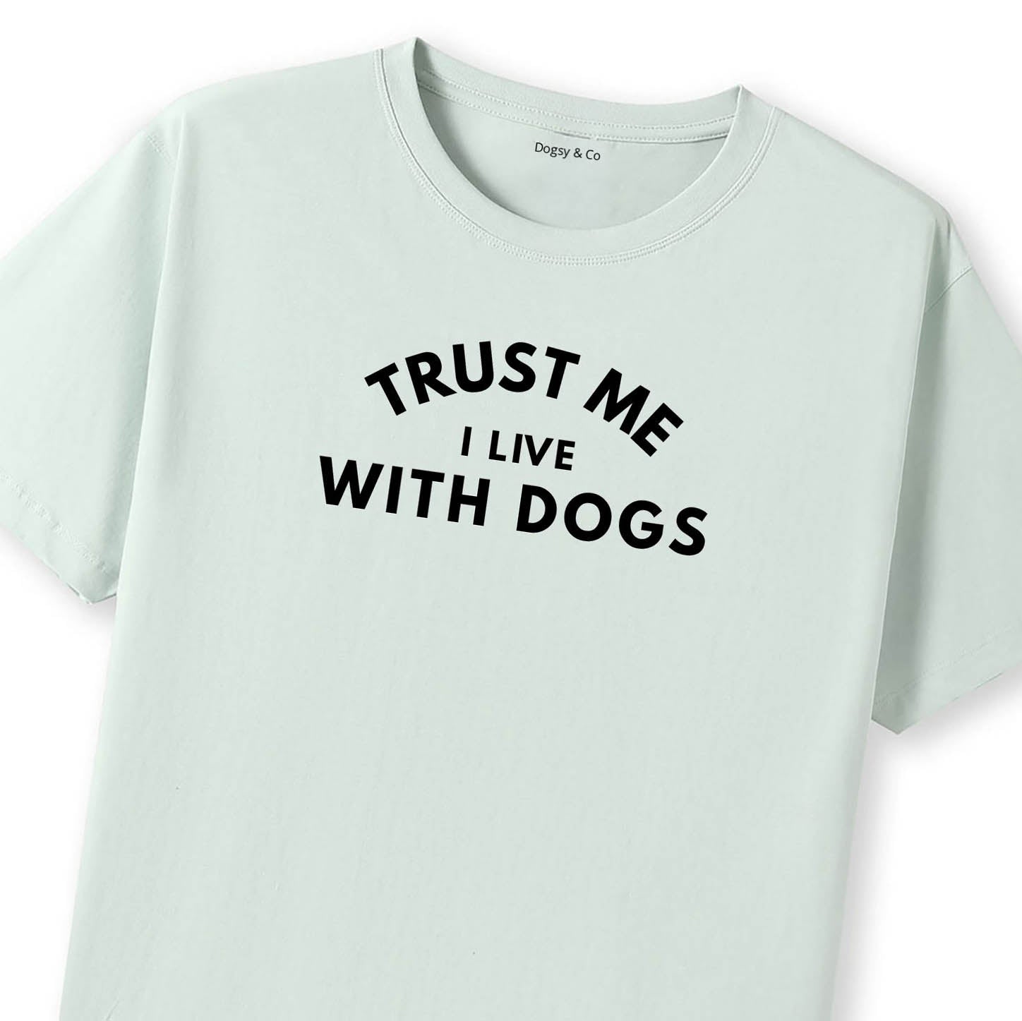 Trust Me. I Live With Dogs. T-Shirt - image 11