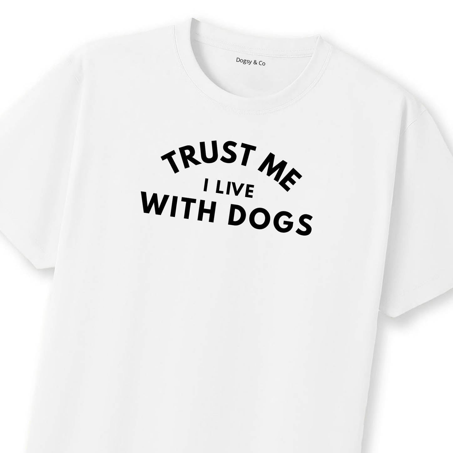 Trust Me. I Live With Dogs. T-Shirt | Dogsy & Co