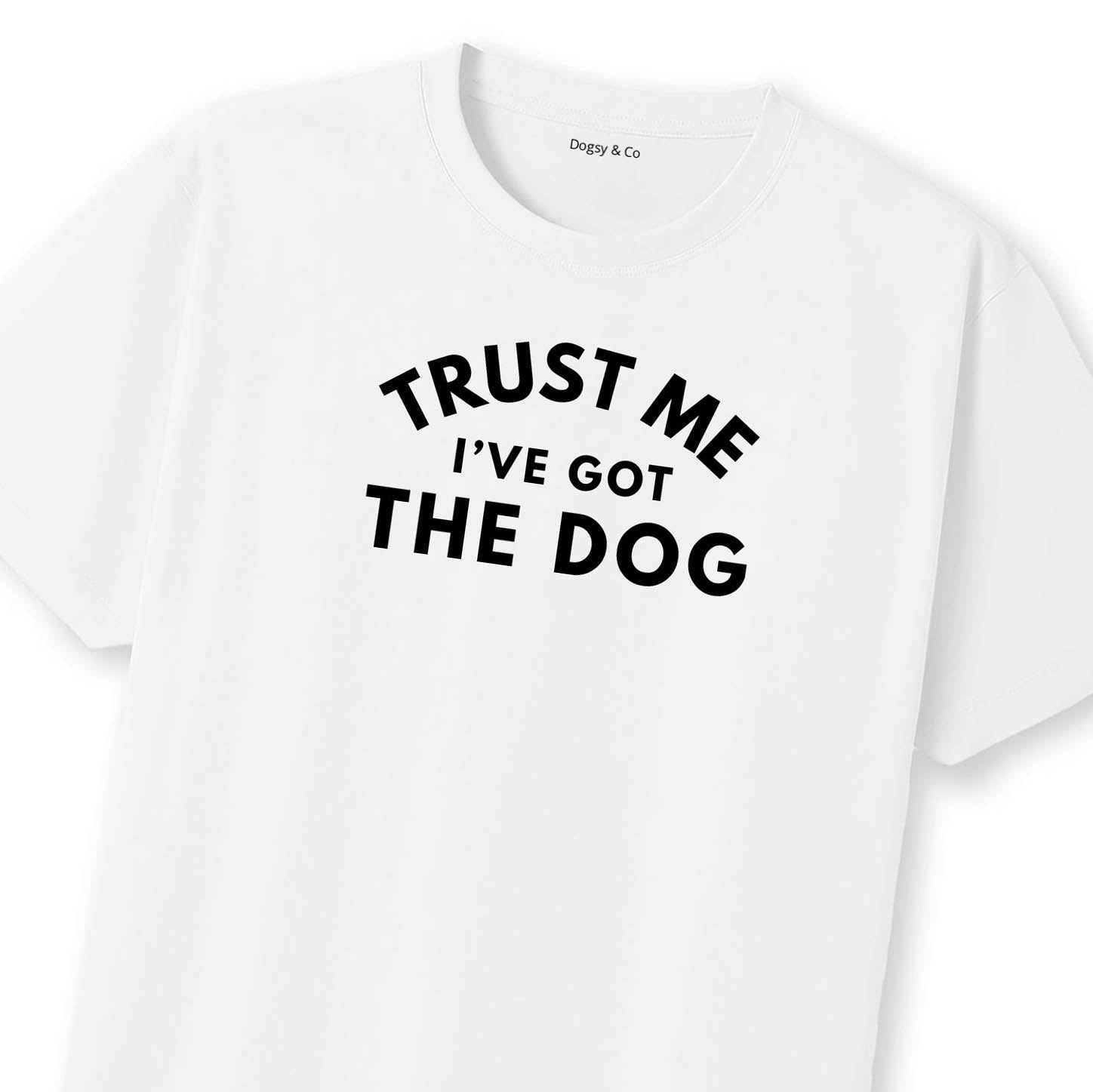 Trust Me - I've Got the Dog T-Shirt | Dogsy & Co