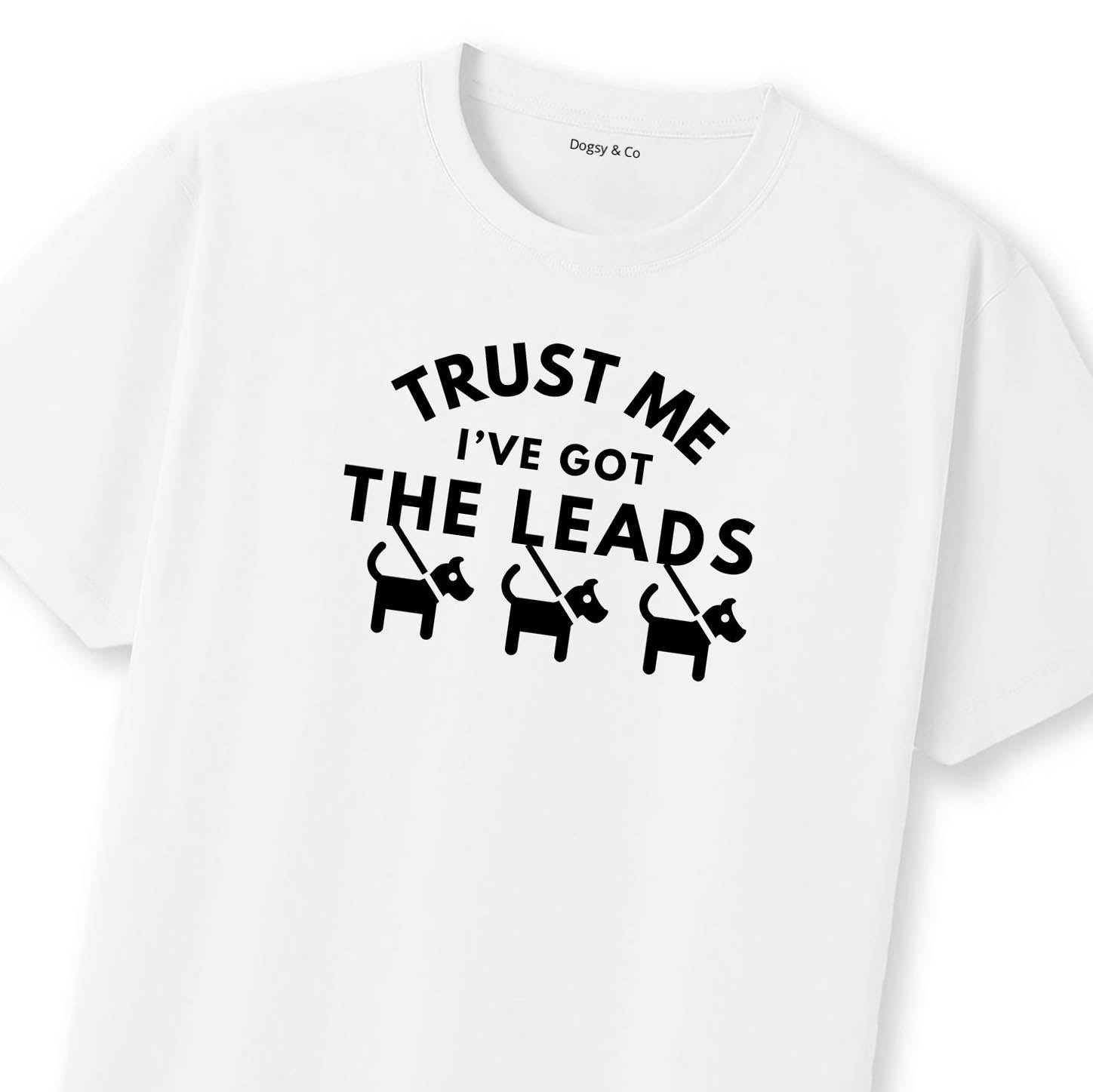 Trust Me - I've Got the Leads T-Shirt | Dogsy & Co