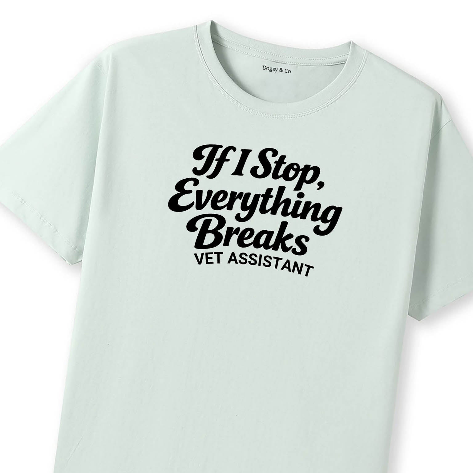 If I Stop, Everything Breaks Vet Assistant T-Shirt - image 9
