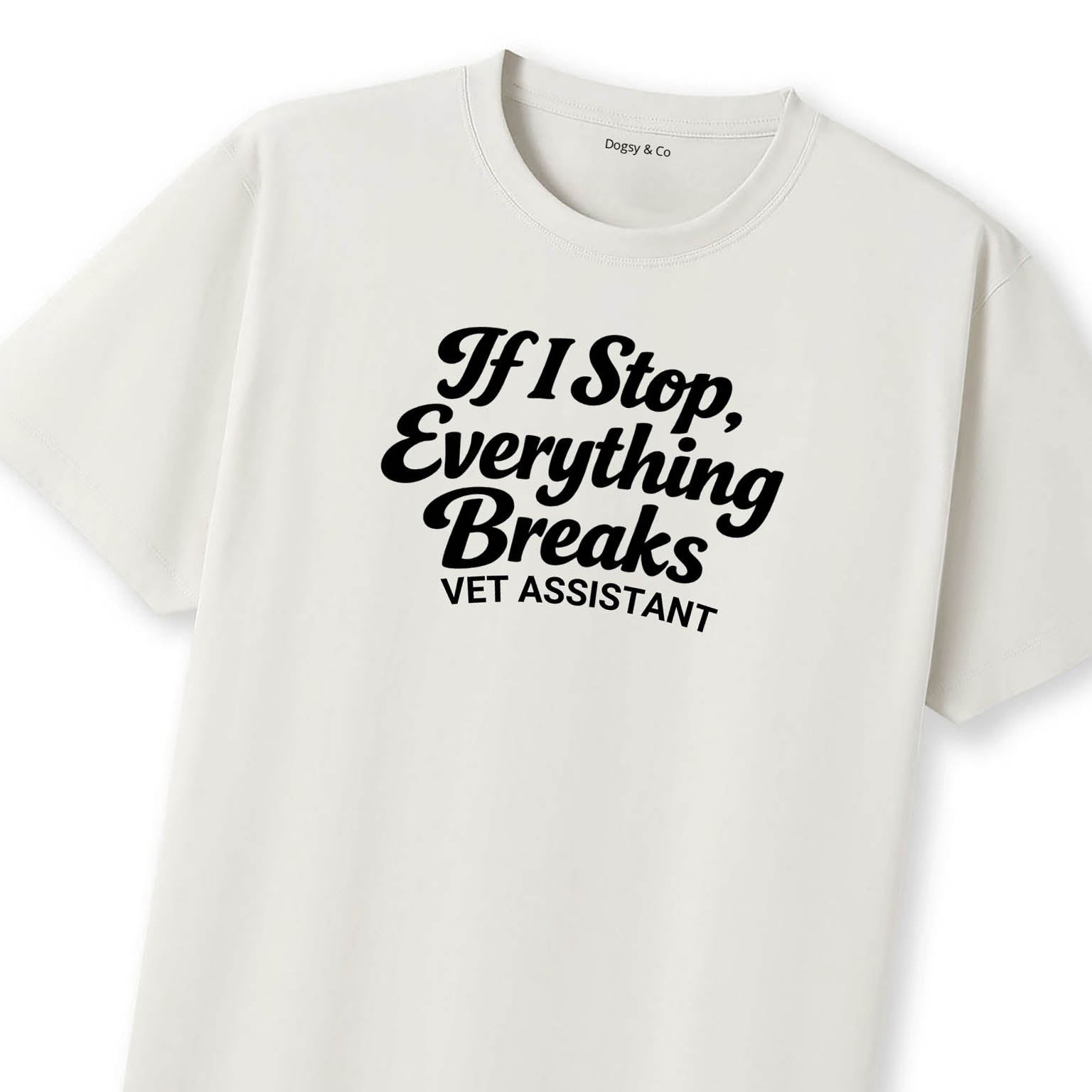 If I Stop, Everything Breaks Vet Assistant T-Shirt | Dogsy & Co