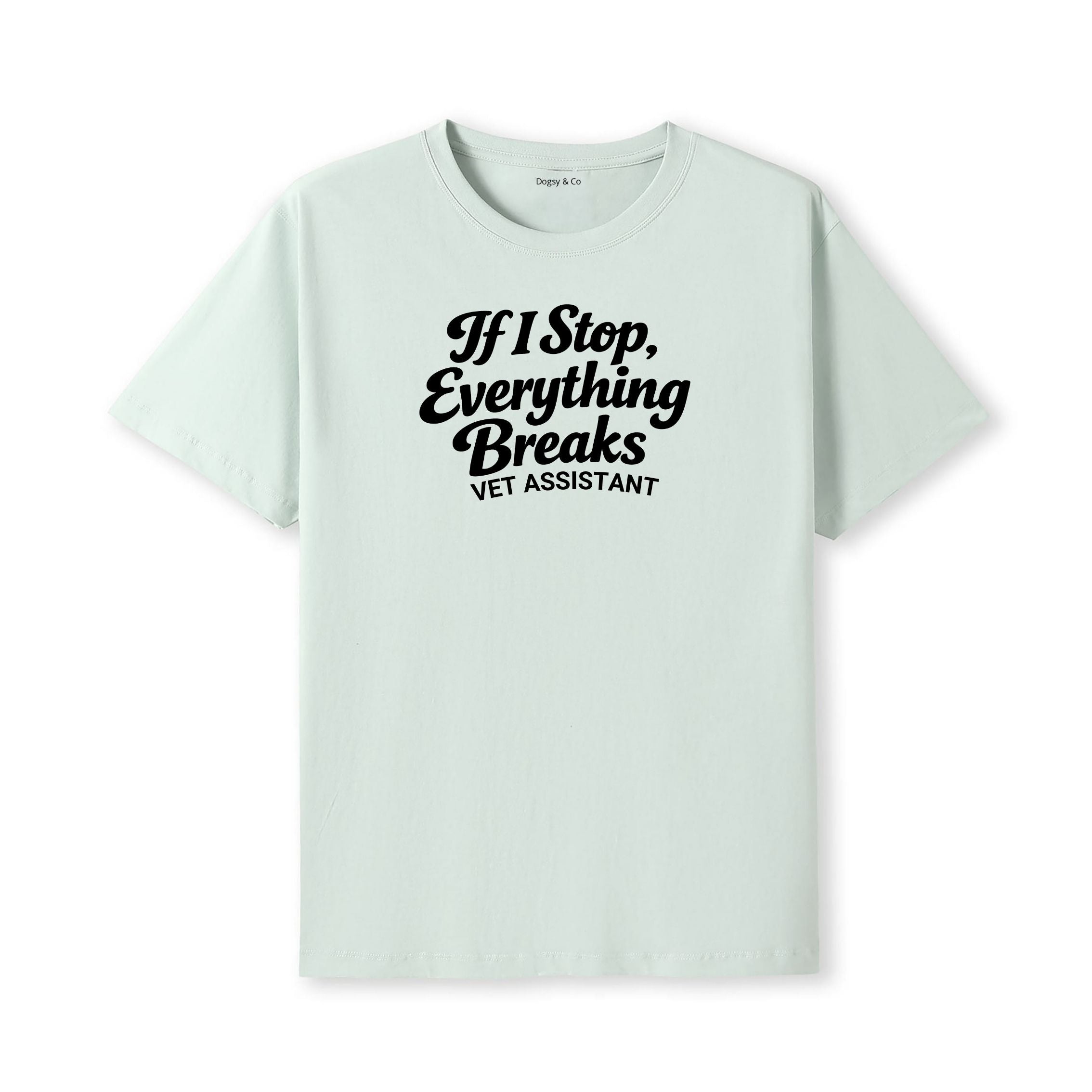 If I Stop, Everything Breaks Vet Assistant T-Shirt - alternate view
