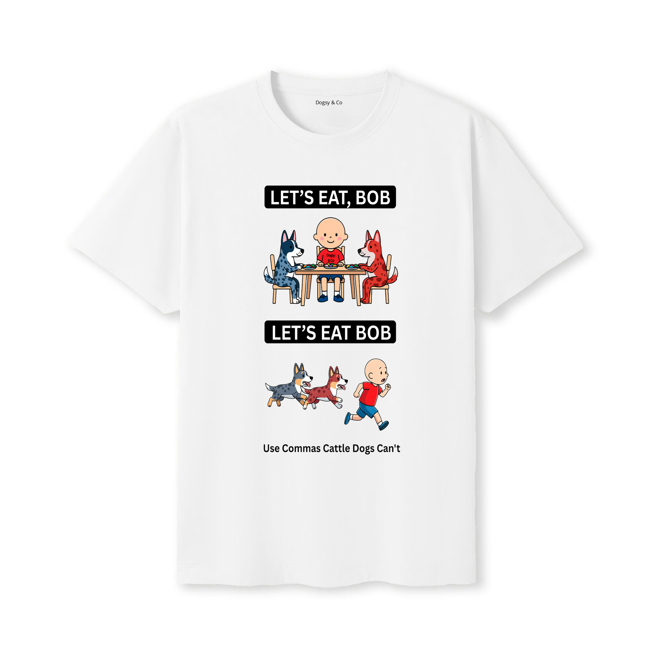 Cattle Dog Let's Eat Bob T-Shirt - white