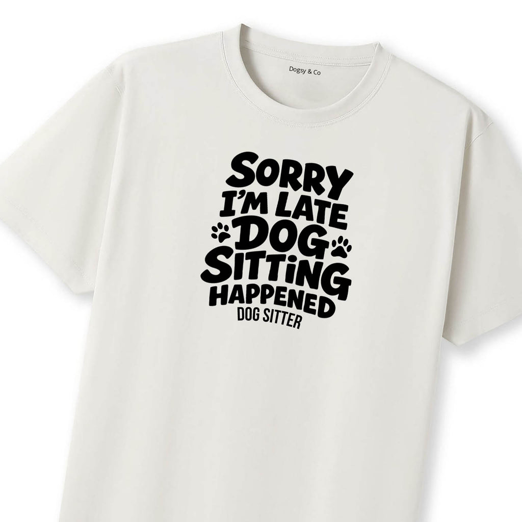 Sorry I'm Late - Dog Sitting Happened T-Shirt - image 10