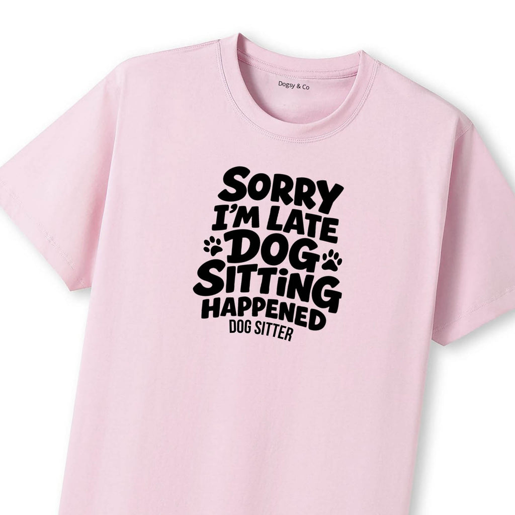 Sorry I'm Late - Dog Sitting Happened T-Shirt - view 11 | Dogsy & Co