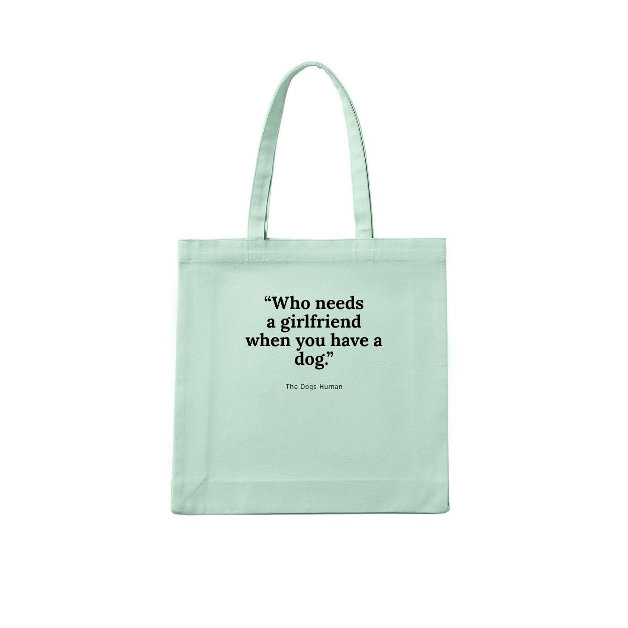 WHO NEEDS A GIRLFRIEND WHEN I HAVE A DOG - THE DOGS HUMAN Tote Bag